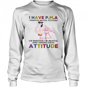 I Have Positive Mental Attitude I Am Positve I Am Metal And I Know I Have Attitude Flamingo Shirt