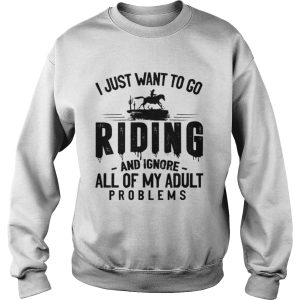I JUST WANT TO GO RIDING AND IGNORE ALL OF MY ADULT PROBLEMS shirt 3