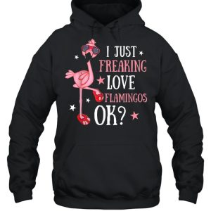 I Just Freaking Love Flamingos Ok Cute Novelty Shirt 3