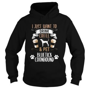 I Just Want To Drink Coffee And Pet Bluetick Coonhound Dog shirt 1