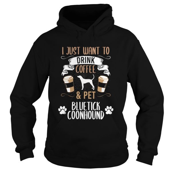 I Just Want To Drink Coffee And Pet Bluetick Coonhound Dog shirt