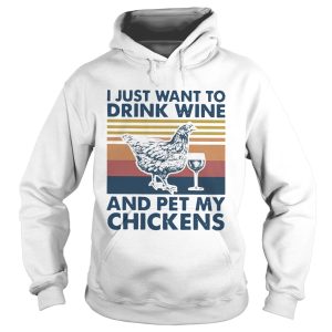 I Just Want To Drink Wine And Pet My Chickens Farmer Vintage shirt
