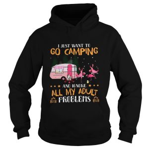 I Just Want To Go Camping And Ignore All My Adult Problems shirt