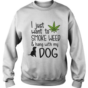 I Just Want To Smoke Weed And Hang With My Dog shirt