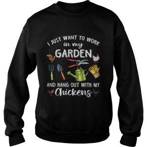 I Just Want To Work In My Garden And Hang Out With My Chickens shirt 2