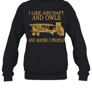 I Like Aircraft And Owls And Maybe 3 People shirt