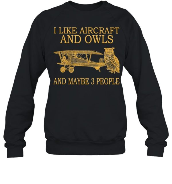 I Like Aircraft And Owls And Maybe 3 People shirt