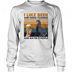 I Like Beer And Horse Training And Mabe Three People Vintage shirt