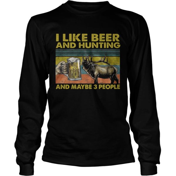 I Like Beer And Hunting And Maybe 3 People shirt