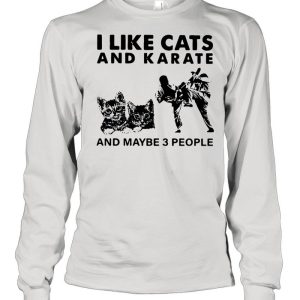 I Like Cats And Karate And Maybe 3 People shirt