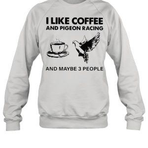 I Like Coffee And Pigeon Racing And Maybe 3 People shirt