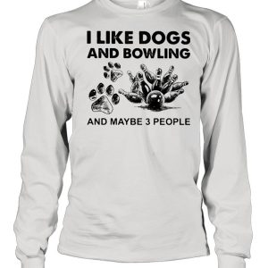 I Like Dogs And Bowling And Maybe Three People shirt