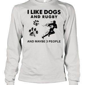 I Like Dogs And Rugby And Maybe 3 People shirt