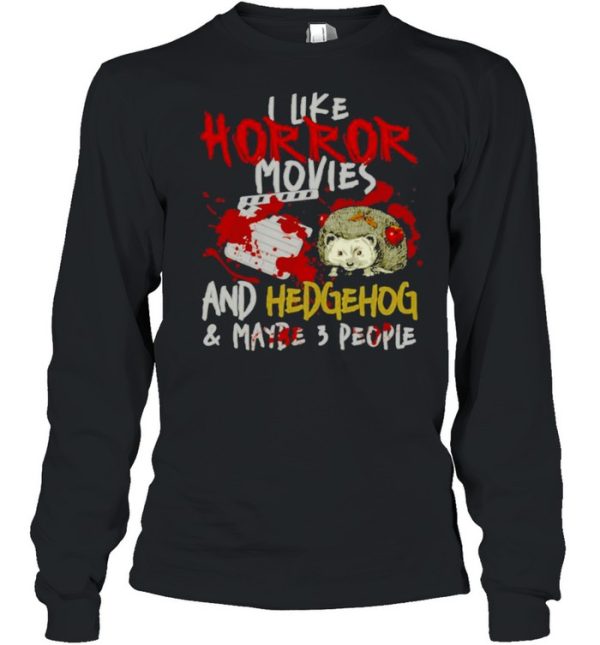 I Like Horror Movies And Hedgehog And Maybe 3 People Shirt