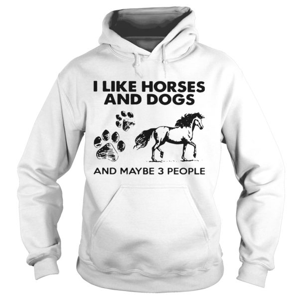 I Like Horses And Dogs And Maybe 3 People shirt