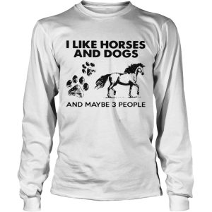 I Like Horses And Dogs And Maybe 3 People shirt