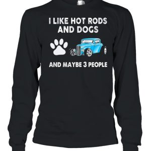 I Like Hot Rods And Dogs And Maybe 3 People shirt 1