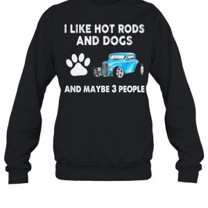 I Like Hot Rods And Dogs And Maybe 3 People shirt