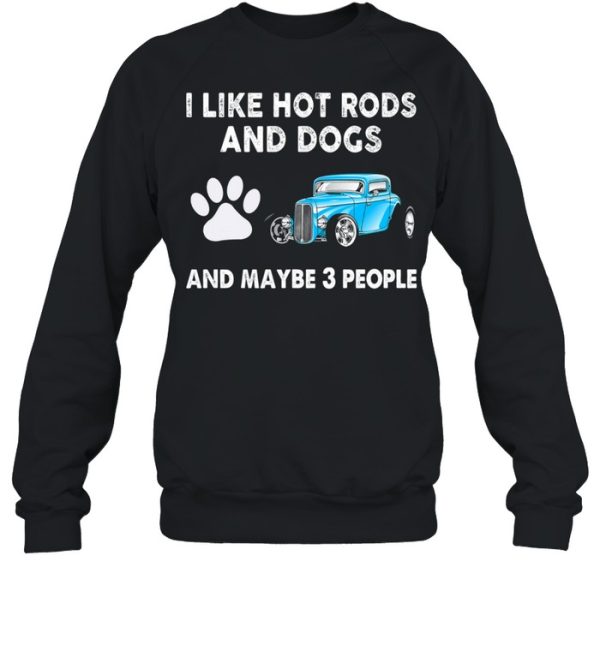 I Like Hot Rods And Dogs And Maybe 3 People shirt