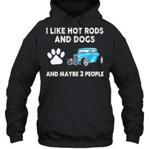 I Like Hot Rods And Dogs And Maybe 3 People shirt 3