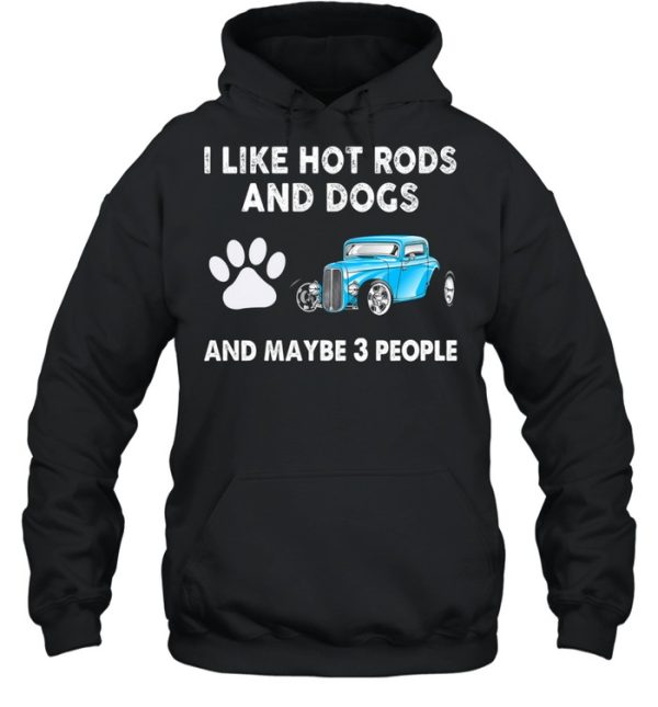 I Like Hot Rods And Dogs And Maybe 3 People shirt