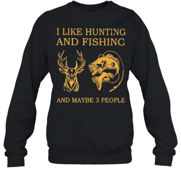 I Like Hunting And Fishing And Maybe 3 People Shirt