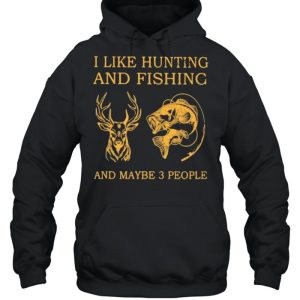 I Like Hunting And Fishing And Maybe 3 People Shirt 3