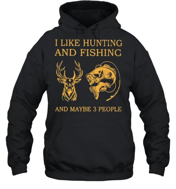 I Like Hunting And Fishing And Maybe 3 People Shirt