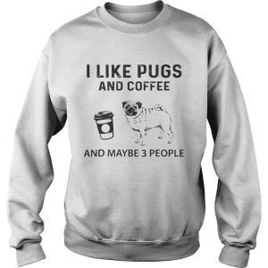 I Like Pugs And Coffee And Maybe 3 People shirt 3