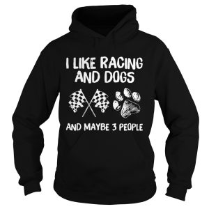 I Like Racing And Dogs And Maybe 3 People shirt 1