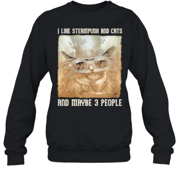 I Like Steampunk And Cats And Maybe 3 People shirt