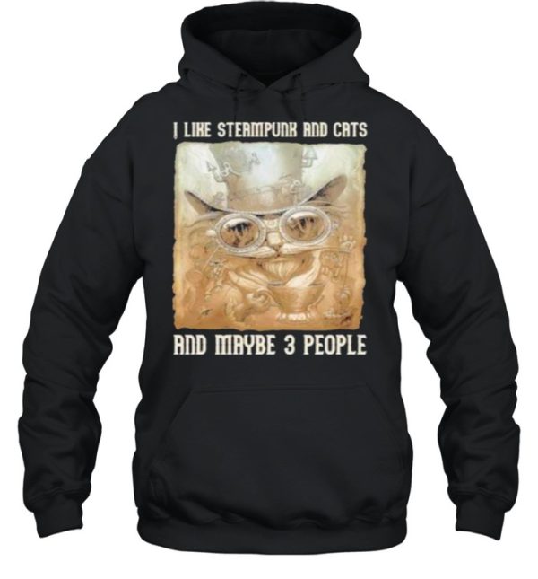 I Like Steampunk And Cats And Maybe 3 People shirt