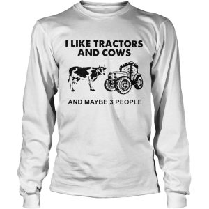 I Like Tractors And Cows And Maybe 3 People shirt