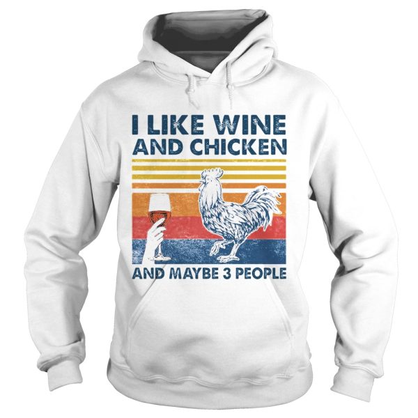 I Like Wine And Chicken And Maybe 3 People shirt