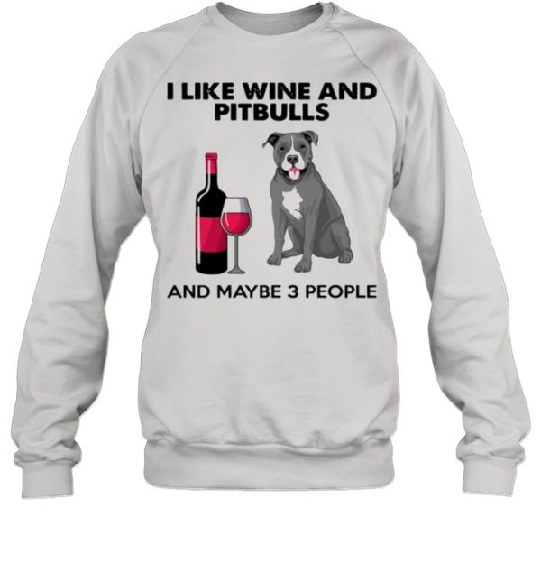 I Like Wine And Pitbulls And Maybe 3 People shirt