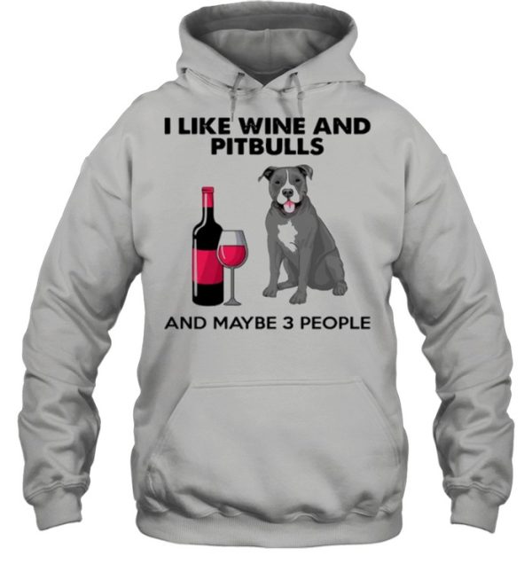 I Like Wine And Pitbulls And Maybe 3 People shirt