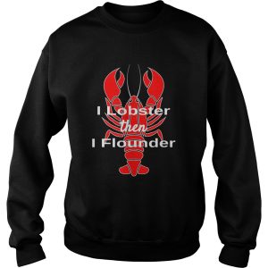 I Lobster Seafood Pun Shellfish then I flounder shirt