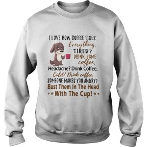 I Love How Coffee Fixes Everything Tired Drink Some Coffee Headache Drink Coffee shirt 3