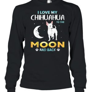 I Love My Chihuahua To The Moon And Back shirt 1