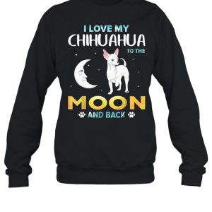 I Love My Chihuahua To The Moon And Back shirt 2