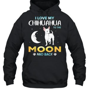 I Love My Chihuahua To The Moon And Back shirt 3