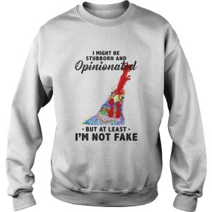 I Might Be Stubborn And Opinionated But At Least Im Not Fake Rooster Version shirt