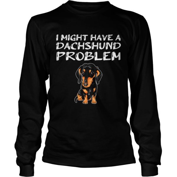 I Might Have A Dachshund Problem shirt