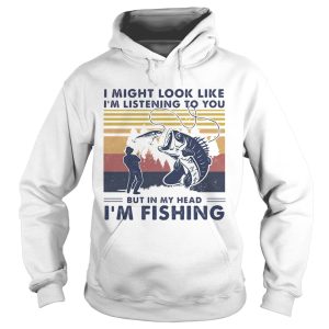 I Might Look Like Im Listening To You But In My Head Im Fishing Vintage shirt