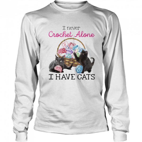 I Never Crochet Alone I Have Cats T-shirt