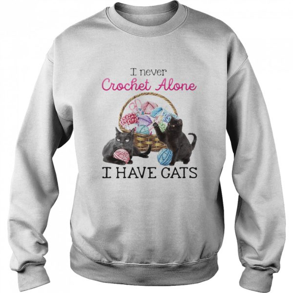 I Never Crochet Alone I Have Cats T-shirt