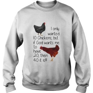 I Only Wanted 10 Chickens But If God Wants Me To Have 20 Then 40 It Is shirt 3