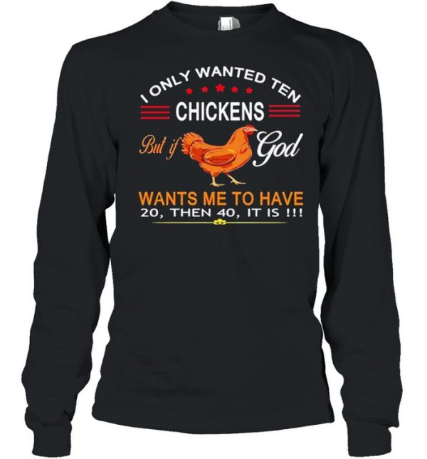 I Only Wanted Ten Chickens But If God Want’s Me To Have 20 Then 40 It Is Shirt