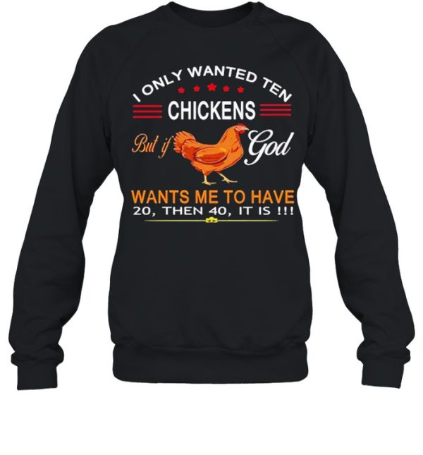 I Only Wanted Ten Chickens But If God Want’s Me To Have 20 Then 40 It Is Shirt