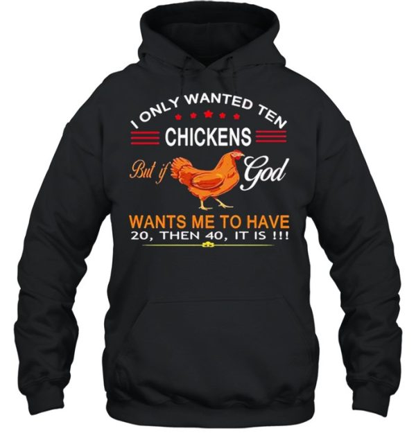 I Only Wanted Ten Chickens But If God Want’s Me To Have 20 Then 40 It Is Shirt